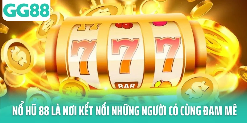 Nổ hũ 88 là nơi kết nối những người có cùng đam mê Nổ hũ 88 là nơi kết nối những người có cùng đam mê